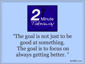 2 minute takeaway podcast, Ken Okel, Leadership and productivity speaker, how got get good, getting better at work