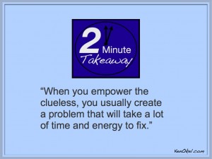 Ken Okel, 2 Minute Takeaway Podcast, Don't empower the clueless, Leadership tips, Leadership speaker Miami Orlando Florida, Productivity tips for leaders