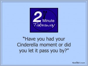 2 Minute Takeaway Podcast, your Cinderella Moment, don't miss an opportunity, Leadership speaker in Miami Orlando Florida