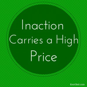 Inaction carries a high price, Ken Okel, Productivity tips, How to get more done at work, don't ignore problems, leaderships from Ken Okel, Leadership speaker in Florida Miami Orlando