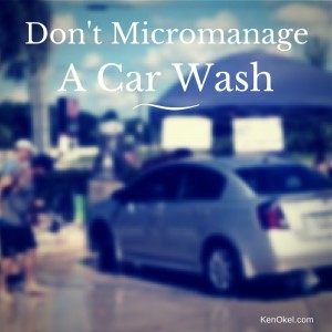 Don't micromanage a car wash, leadership tips, Ken Okel, Funny leadership speaker in Florida, Productivity expert