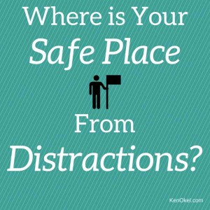 Where is your safe place from Distractions, Ken Okel, productivity speaker in Florida