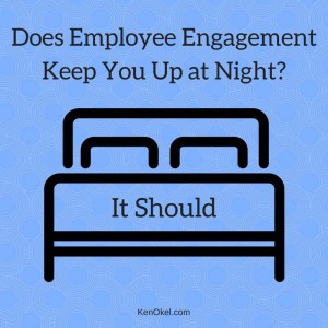 Does Employee Engagement Keep You Up at Night, Ken Okel, Florida Professional Speaker, Leadership tips from Ken Okel, become a more productive leader