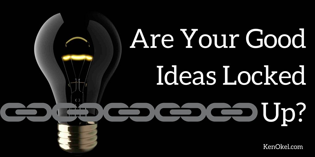 Are Your Good Ideas Locked Up- Ken Okel Florida Professional Speaker - Rejection Kills Innovation