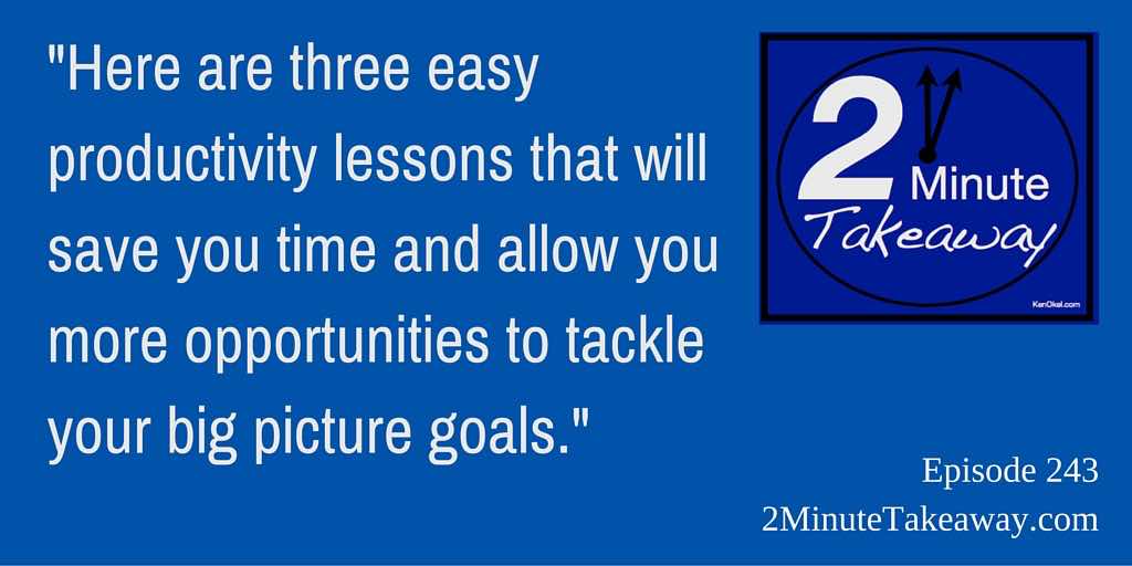 Three Easy Productivity tips,  2 Minute Takeaway Podcast - Ep 243,  Ken Okel Best Professional Speaker Florida Orlando Miami