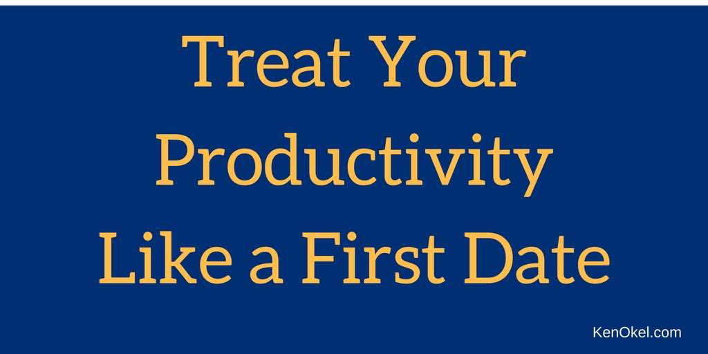 Treat your productivity like a first date, Ken Okel professional speaker in Florida