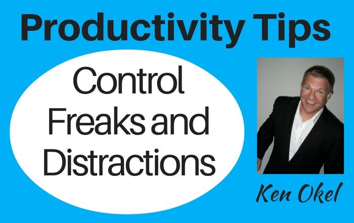 control freaks and distractions, productivity tips, Ken Okel