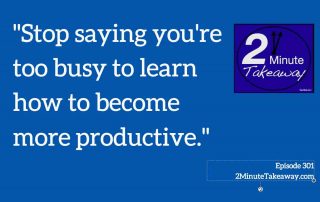 how to get more done at work - 2 minute takeaway podcast episode 301, Ken Okel professional speaker in Miami Orlando Florida