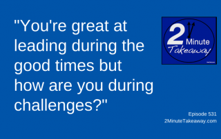 Can You Lead in a Crisis, 2 Minute Takeaway Podcast 531, Ken Okel, motivational keynote speaker Orlando Miami Florida