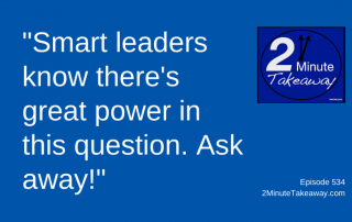 Leaders Need to Ask This Question, 2 Minute Takeaway Podcast 534, Ken Okel, motivational keynote speaker Orlando Miami Florida