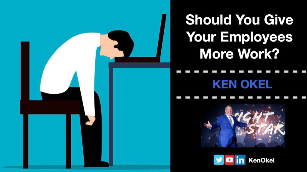 Should You Give Your Employees More Work, Ken Okel, Motivational Keynote Speaker Orlando Florida Miami