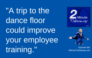 Dance Your Way to Better Employee Training,2 Minute Takeaway Podcast 681, Ken Okel motivational keynote speaker Orlando Miami Florida