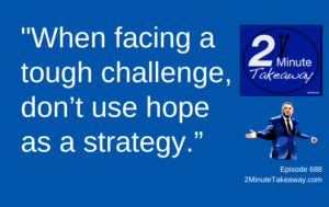 You've Got a Tough Challenge. Now What, 2 Minute Takeaway Podcast 686, Ken Okel motivational keynote speaker Orlando Miami Florida