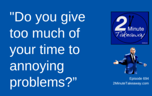 Do Cheap Problems Hurt Your Productivity, 2 Minute Takeaway Podcast 694, Ken Okel motivational keynote speaker Orlando Miami Florida 