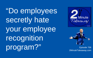 Do Employees Hate Your Employee Recognition Program, 2 Minute Takeaway Podcast 706, Ken Okel motivational keynote speaker Orlando Miami Florida