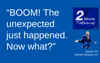 Responding to an Unexpected Challenge, 2 Minute Takeaway Podcast 701, Ken Okel motivational keynote speaker Orlando Miami Florida