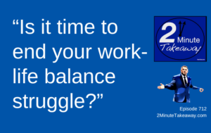 More Work-Life Balance Challenges For Professionals, 2 Minute Takeaway Podcast 712, Ken Okel motivational keynote speaker Orlando Miami Florida