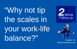 Your Top Work-Life Balance Challenges, 2 Minute Takeaway Podcast 712, Ken Okel motivational keynote speaker Orlando Miami Florida