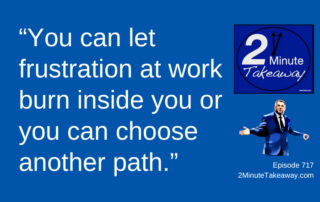 How to Turn a Negative Into a Positive at Work, 2 Minute Takeaway Podcast 717, Ken Okel motivational keynote speaker Orlando Miami Florida